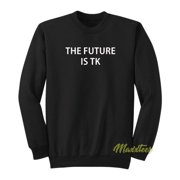 The Future Is TK Sweatshirt