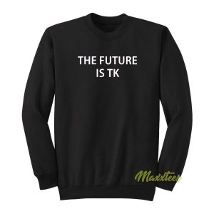 The Future Is TK Sweatshirt 2