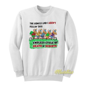 The Homies and I Aren’t Feelin This Endless Sweatshirt