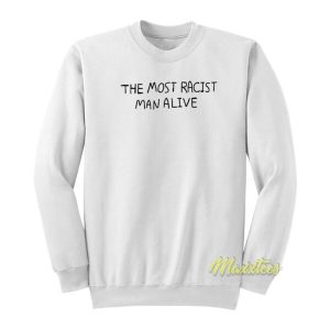 The Most Racist Man Alive Sweatshirt