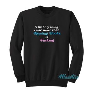 The Only Thing I Like More Than Reading Books Sweatshirt