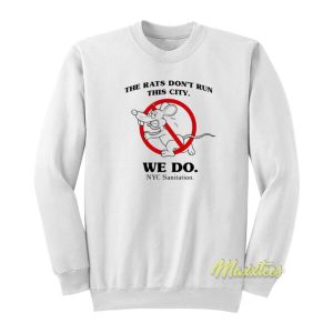 The Rats Don’t Run This City We Do NYC Sanitation Sweatshirt