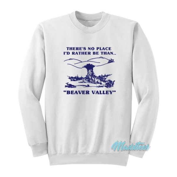 There’s No Place I’d Rather Be Than Beaver Valley Sweatshirt