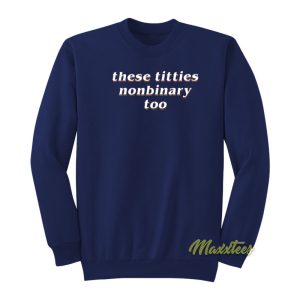 These Titties Nonbinary Too Sweatshirt