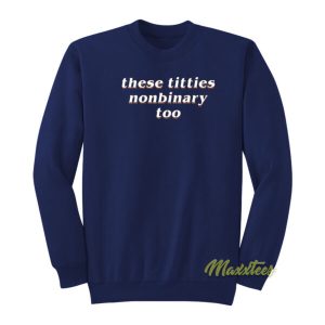 These Titties Nonbinary Too Sweatshirt 2