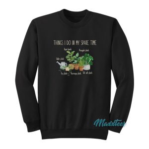 Things I Do In My Spare Time Plants Sweatshirt 1