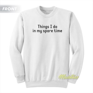 Things I Do In My Spare Time Sweatshirt