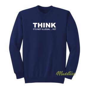 Thinks Its Not Illegal Yet Sweatshirt 2