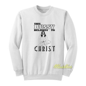 This Bussy Belongs To Christ Sweatshirt