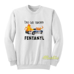 This Car Touched Fentanyl Sweatshirt