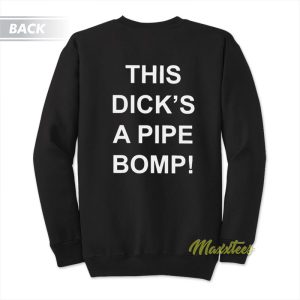 This Dicks A Pipe Bomp Sweatshirt 1