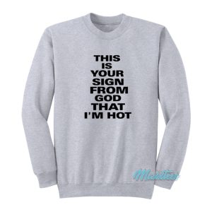 This Is Your Sign From God That I’m Hot Sweatshirt