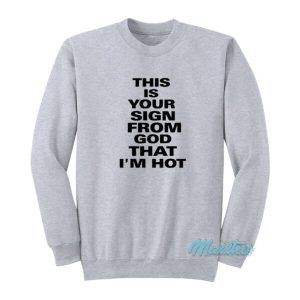 This Is Your Sign From God That I’m Hot Sweatshirt