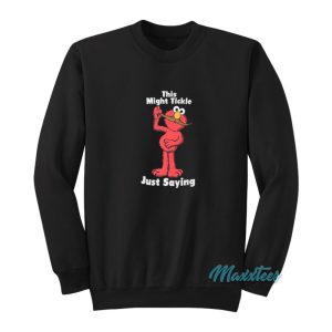 This Might Tickle Elmo Just Saying Sweatshirt 1