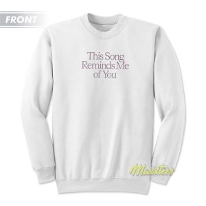 This Song Reminds Me Of You Unisex Sweatshirt 3