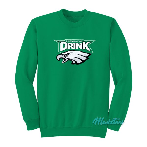 This Team Makes Me Drink Eagles Sweatshirt