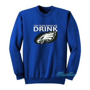 This Team Makes Me Drink Philadelphia Eagles Sweatshirt 1