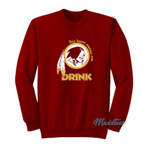 This Team Makes Me Drink Redskins Sweatshirt 1