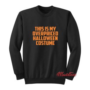 This is My Overpriced Halloween Costume Sweatshirt