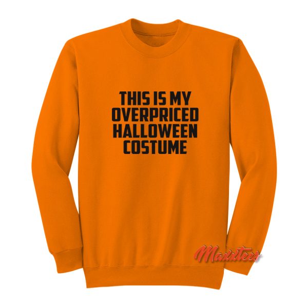 This is My Overpriced Halloween Costume Sweatshirt