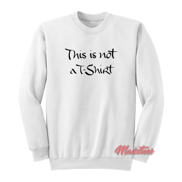 This is Not a T-Shirt Sweatshirt