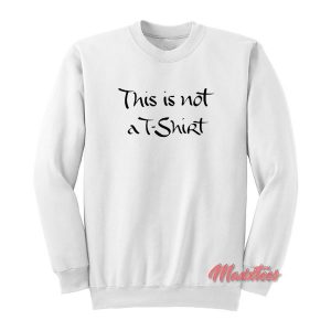 This is Not a T Shirt Sweatshirt 3