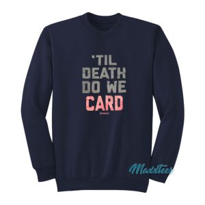 Til Death Do We Card Sweatshirt 2