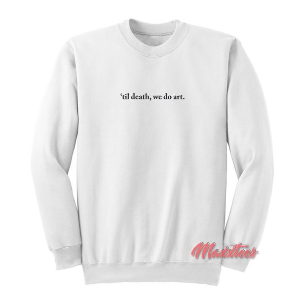 Til Death We Do Art Sweatshirt