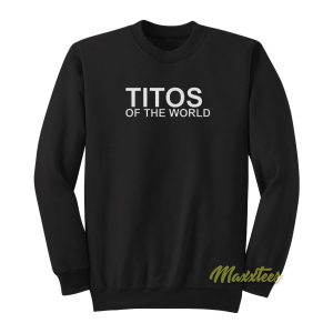 Titos Of The World Sweatshirt 1