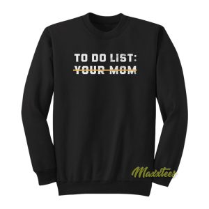 To Do List Your Mom Sweatshirt 1