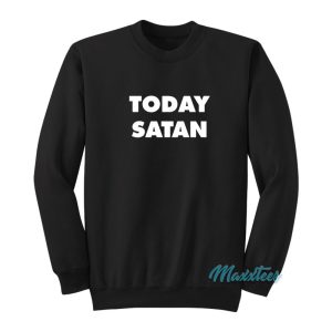 Today Satan Sweatshirt 1