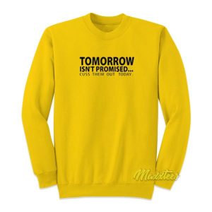 Tomorrow Isn’t Promised Cus Them Out Today Sweatshirt