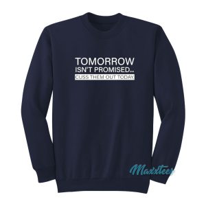 Tomorrow Isnt Promised Cuss Them Out Today Sweatshirt 1