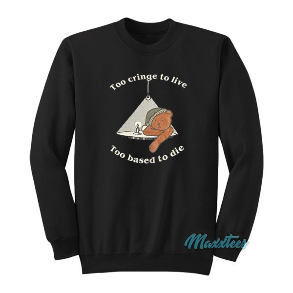 Too Cringe To Live Too Based To Die Sweatshirt