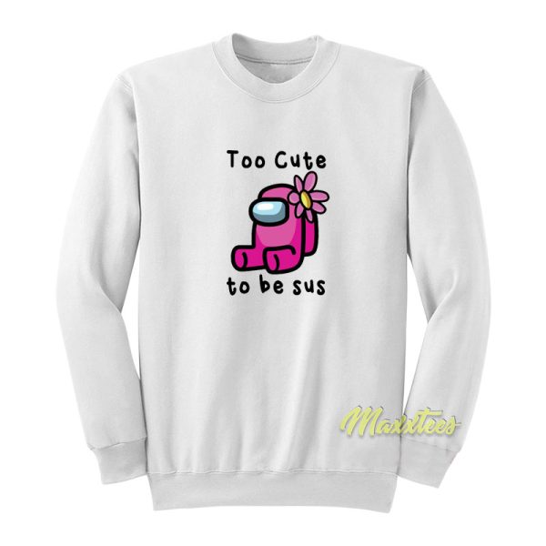 Too Cute To Be SUS Sweatshirt