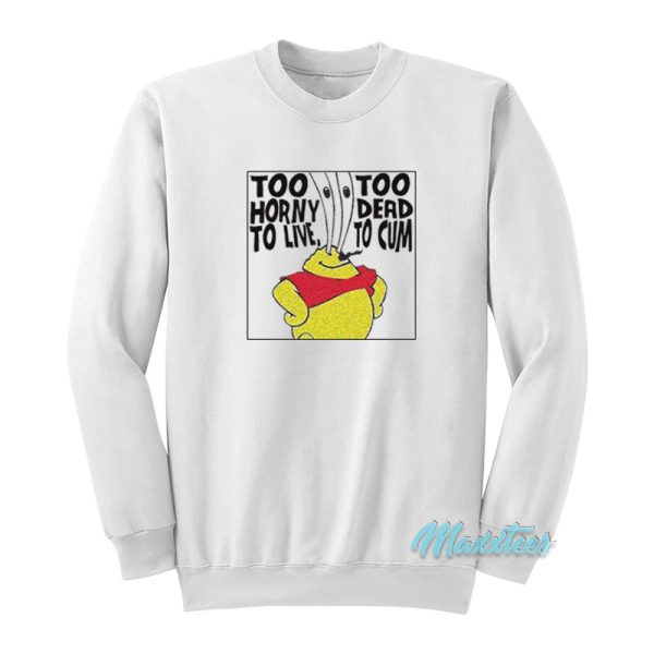 Too Horny To Live Too Dead To Cum Sweatshirt