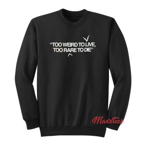 Too Weird To Live Too Rare To Die Sweatshirt 1