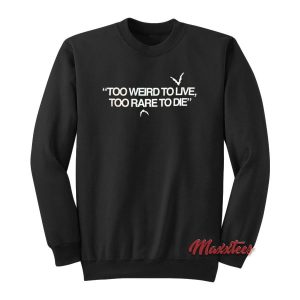 Too Weird To Live Too Rare To Die Sweatshirt