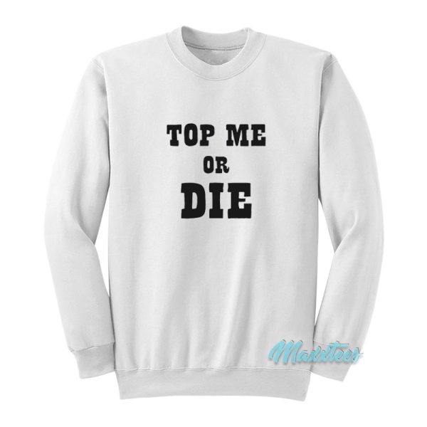 Top Me Or Die Sweatshirt