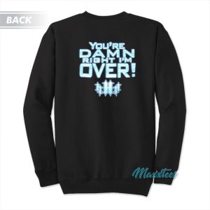 Triple H Game Over You’re Damn Right I’m Over Sweatshirt