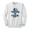 Truckin And Fuckin Sweatshirt