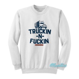 Truckin And Fuckin Sweatshirt