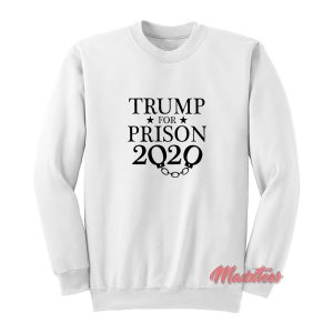 Trump For Prison 2020 Sweatshirt