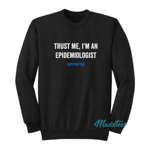 Trust Me Im An Epidemiologist Sweatshirt 1