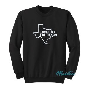 Trust Me Im Texan Sweatshirt 1