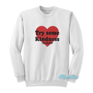 Try Some Kindness Asshole Love Sweatshirt