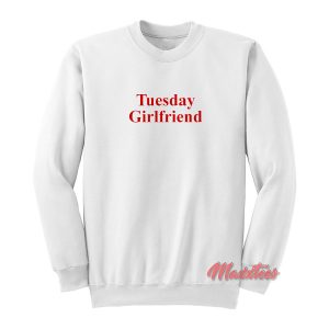 Tuesday Girlfriend Sweatshirt