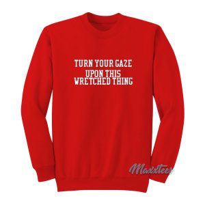 Turn Your Gaze Upon This Wretched Thing Sweatshirt 1