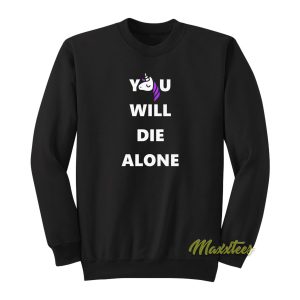 Unicorn You Will Die Alone Sweatshirt 1