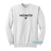 Vaccinated Af Sweatshirt